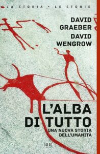 David Graeber e David Wengrow, L'albe di tutto. Una nuova storia dell'umanità